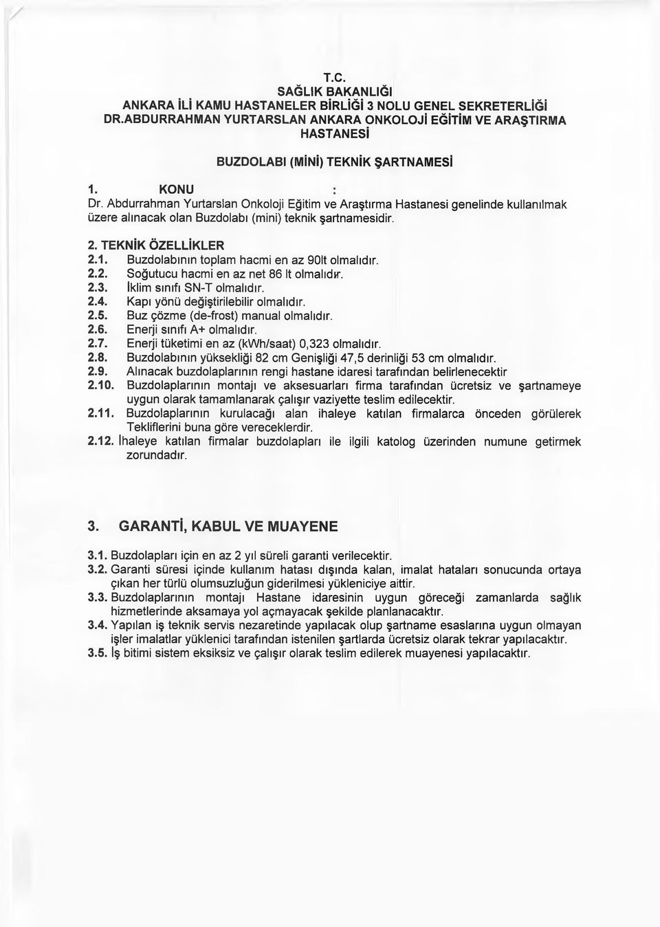 Buz çözme (de-frost) manual olmalıdır. 2.6. Enerji sınıfı A+ olmalıdır. 2.7. Enerji tüketimi en az (kwh/saat) 0,323 olmalıdır. 2.8.