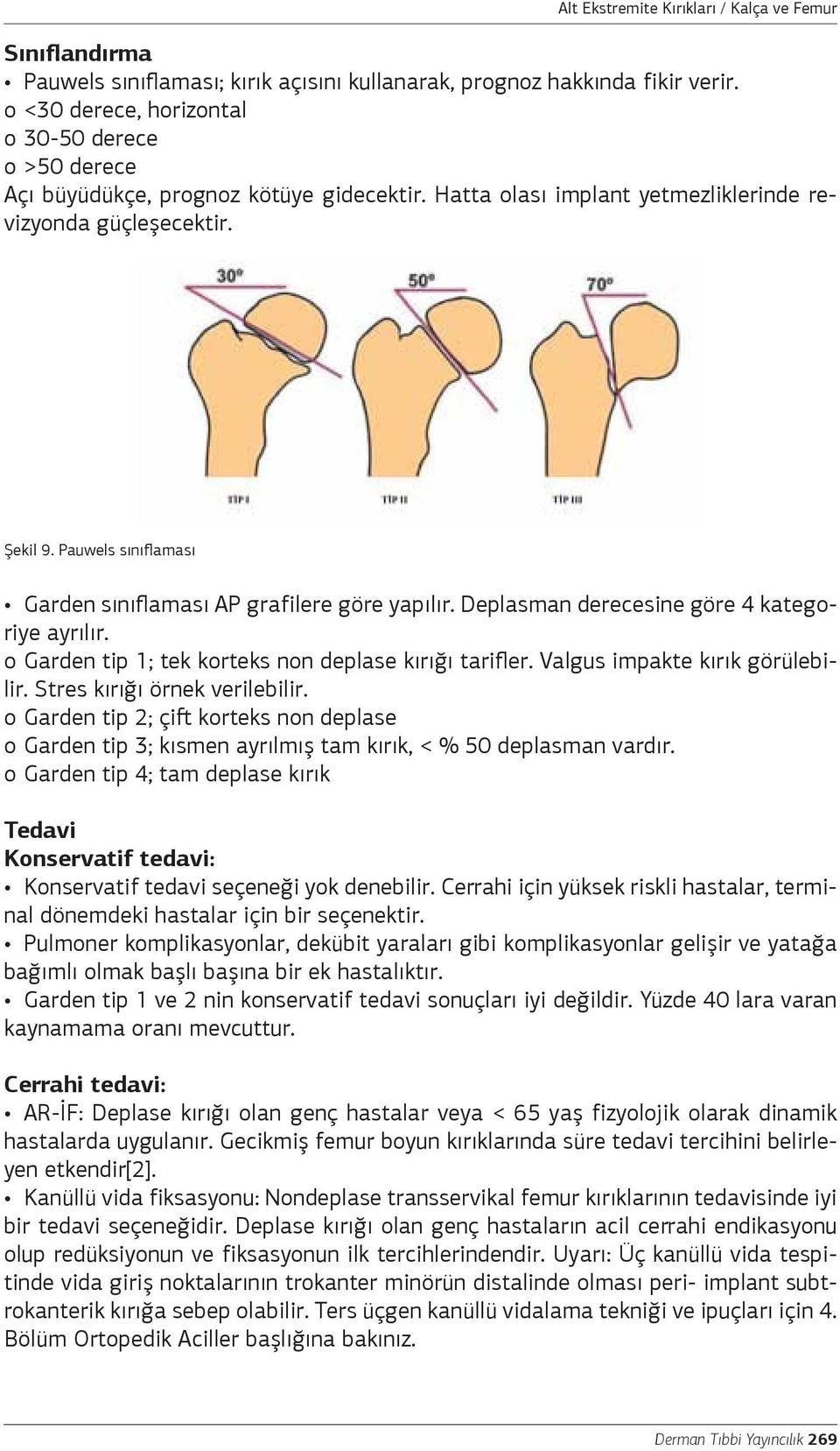 o Garden tip 1; tek korteks non deplase kırığı tarifler. Valgus impakte kırık görülebilir. Stres kırığı örnek verilebilir.