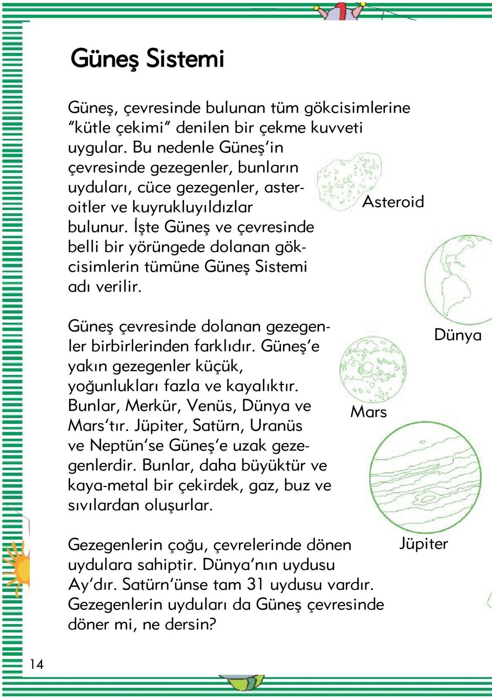 flte Günefl ve çevresinde belli bir yörüngede dolanan gökcisimlerin tümüne Günefl Sistemi ad verilir. Günefl çevresinde dolanan gezegenler birbirlerinden farkl d r.