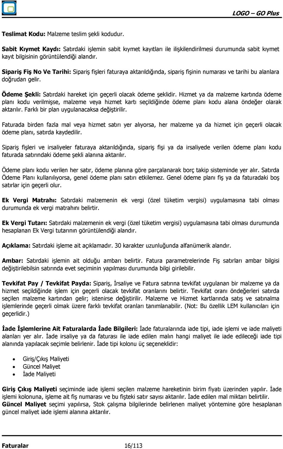 Hizmet ya da malzeme kartında ödeme planı kodu verilmişse, malzeme veya hizmet kartı seçildiğinde ödeme planı kodu alana öndeğer olarak aktarılır. Farklı bir plan uygulanacaksa değiştirilir.