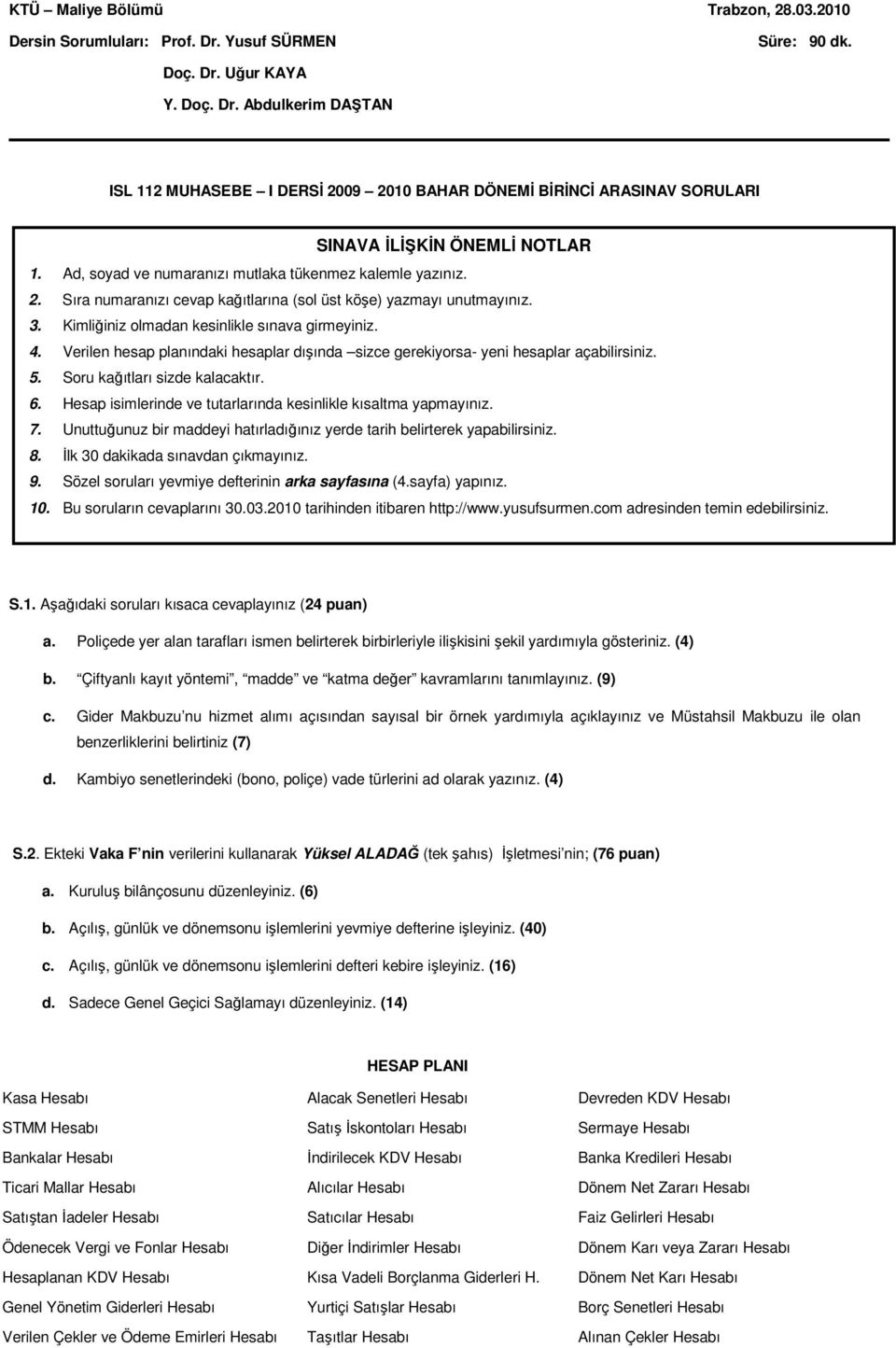 Verilen hesap planındaki hesaplar dışında sizce gerekiyorsa- yeni hesaplar açabilirsiniz. 5. Soru kağıtları sizde kalacaktır. 6. Hesap isimlerinde ve tutarlarında kesinlikle kısaltma yapmayınız. 7.