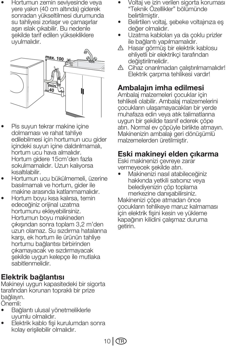 Pis suyun tekrar makine içine dolmaması ve rahat tahliye edilebilmesi için hortumun ucu gider içindeki suyun içine daldırılmamalı, hortum ucu hava almalıdır.