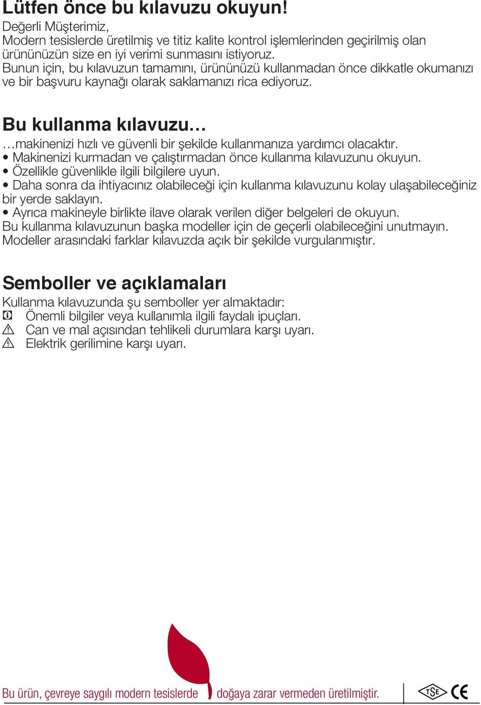 Bu kullanma kılavuzu makinenizi hızlı ve güvenli bir şekilde kullanmanıza yardımcı olacaktır. Makinenizi kurmadan ve çalıştırmadan önce kullanma kılavuzunu okuyun.