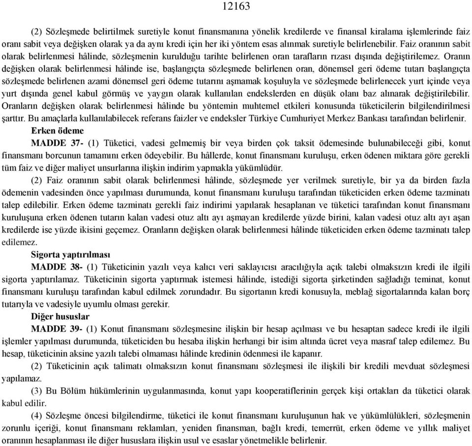 Oranın değişken olarak belirlenmesi hâlinde ise, başlangıçta sözleşmede belirlenen oran, dönemsel geri ödeme tutarı başlangıçta sözleşmede belirlenen azami dönemsel geri ödeme tutarını aşmamak