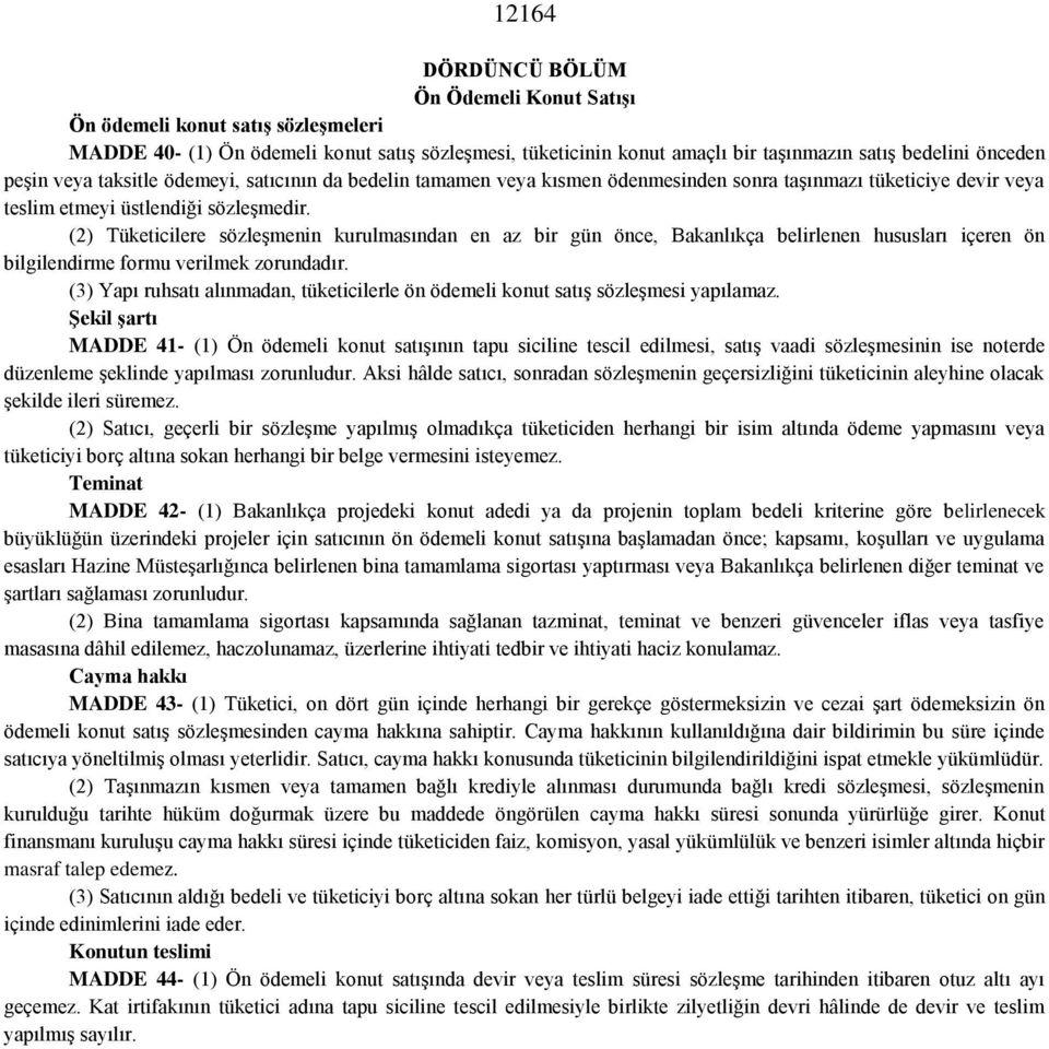 (2) Tüketicilere sözleşmenin kurulmasından en az bir gün önce, Bakanlıkça belirlenen hususları içeren ön bilgilendirme formu verilmek zorundadır.