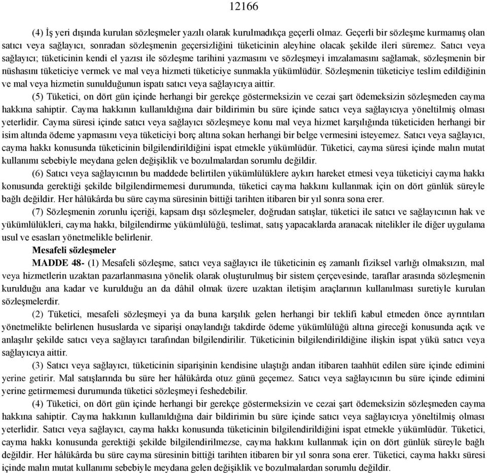 Satıcı veya sağlayıcı; tüketicinin kendi el yazısı ile sözleşme tarihini yazmasını ve sözleşmeyi imzalamasını sağlamak, sözleşmenin bir nüshasını tüketiciye vermek ve mal veya hizmeti tüketiciye