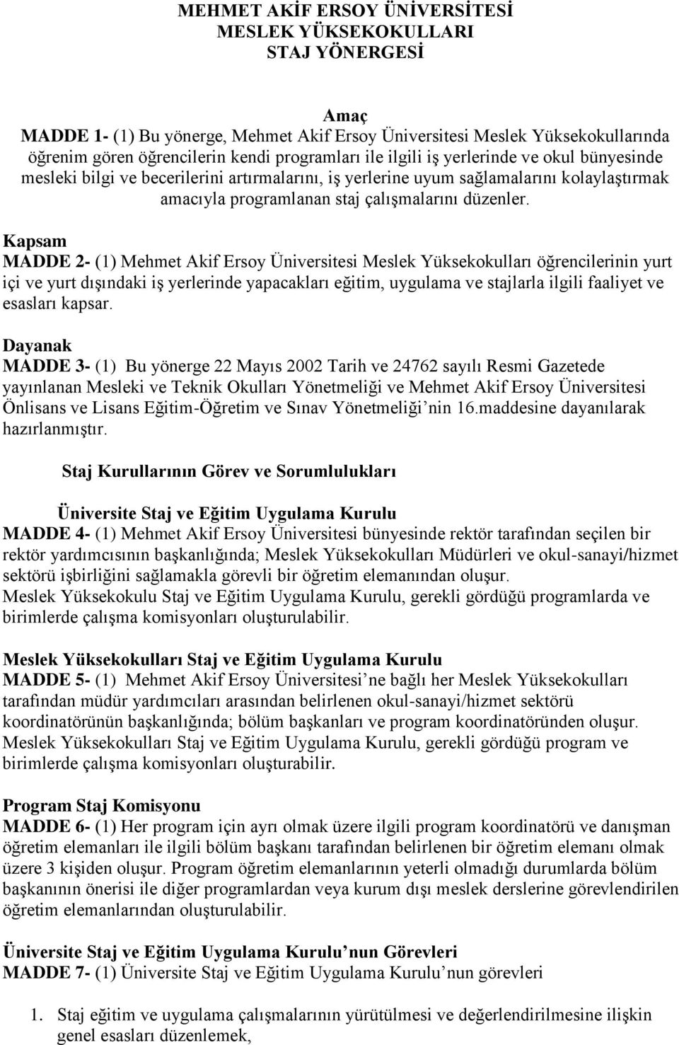 Kapsam MADDE 2- (1) Mehmet Akif Ersoy Üniversitesi Meslek Yüksekokulları öğrencilerinin yurt içi ve yurt dışındaki iş yerlerinde yapacakları eğitim, uygulama ve stajlarla ilgili faaliyet ve esasları