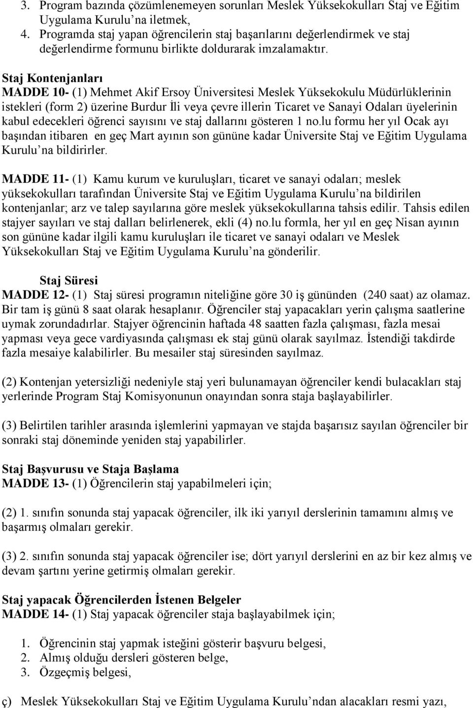 Staj Kontenjanları MADDE 10- (1) Mehmet Akif Ersoy Üniversitesi Meslek Yüksekokulu Müdürlüklerinin istekleri (form 2) üzerine Burdur İli veya çevre illerin Ticaret ve Sanayi Odaları üyelerinin kabul