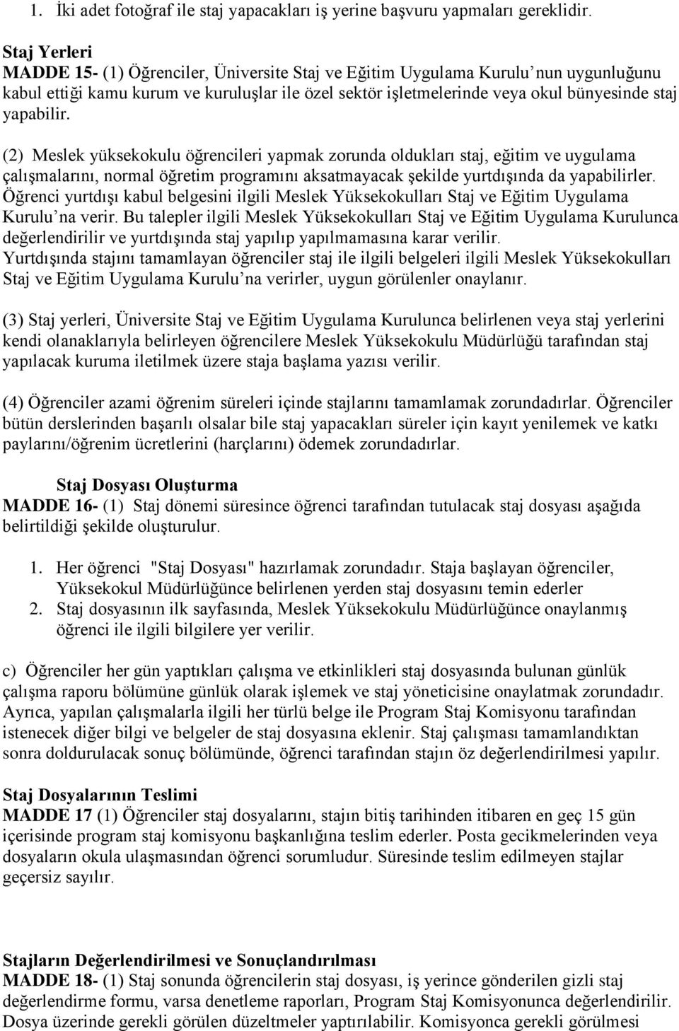 yapabilir. (2) Meslek yüksekokulu öğrencileri yapmak zorunda oldukları staj, eğitim ve uygulama çalışmalarını, normal öğretim programını aksatmayacak şekilde yurtdışında da yapabilirler.