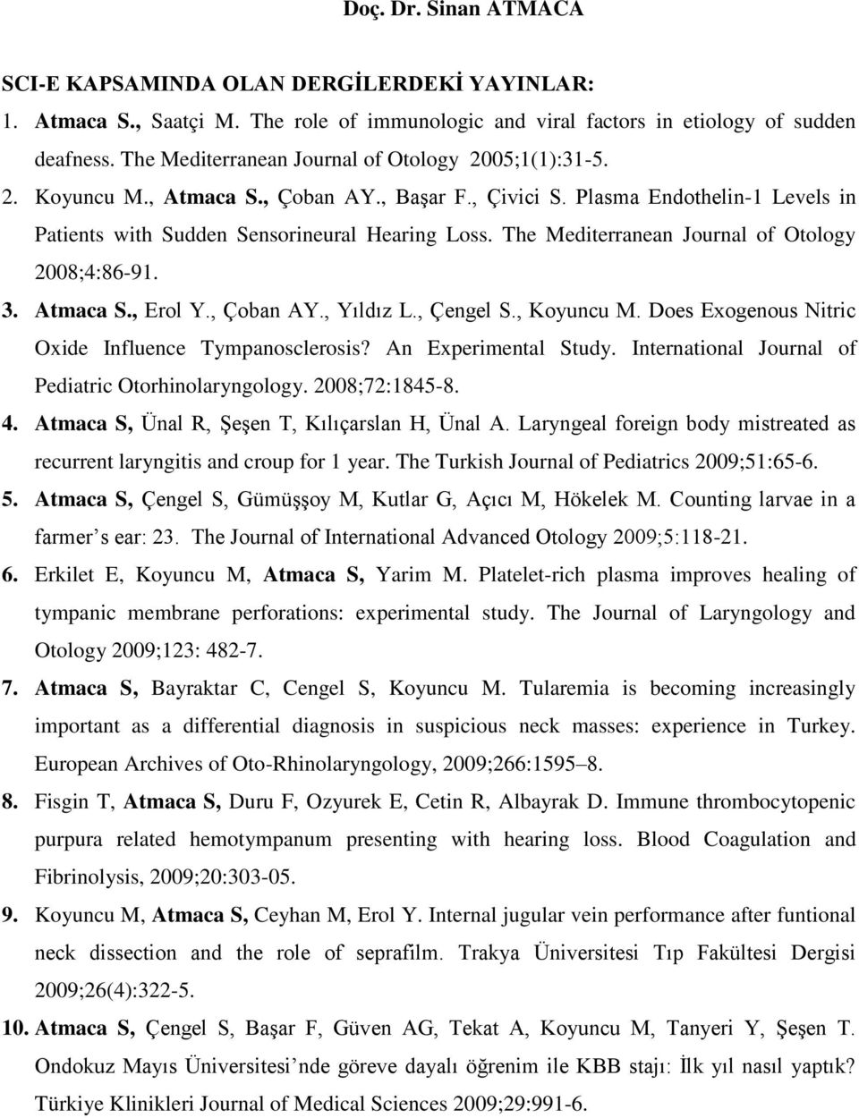 The Mediterranean Journal of Otology 2008;4:86-91. 3. Atmaca S., Erol Y., Çoban AY., Yıldız L., Çengel S., Koyuncu M. Does Exogenous Nitric Oxide Influence Tympanosclerosis? An Experimental Study.