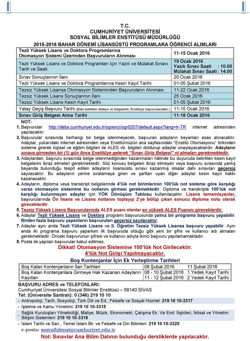 00 Sınav Sonuçlarının İlanı 20 Ocak 2016 Tezli Yüksek Lisans ve Doktora Programlarına Kesin Kayıt Tarihi 01-05 Şubat 2016 Tezsiz Yüksek Lisansa Otomasyon Sisteminden Başvuruların Alınması 11-22 Ocak