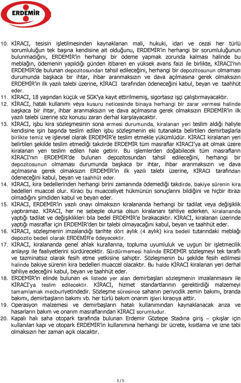 herhangi bir depozitosunun olmaması durumunda başkaca bir ihtar, ihbar aranmaksızın ve dava açılmasına gerek olmaksızın ERDEMİR in ilk yazılı talebi üzerine, KİRACI tarafından ödeneceğini kabul,