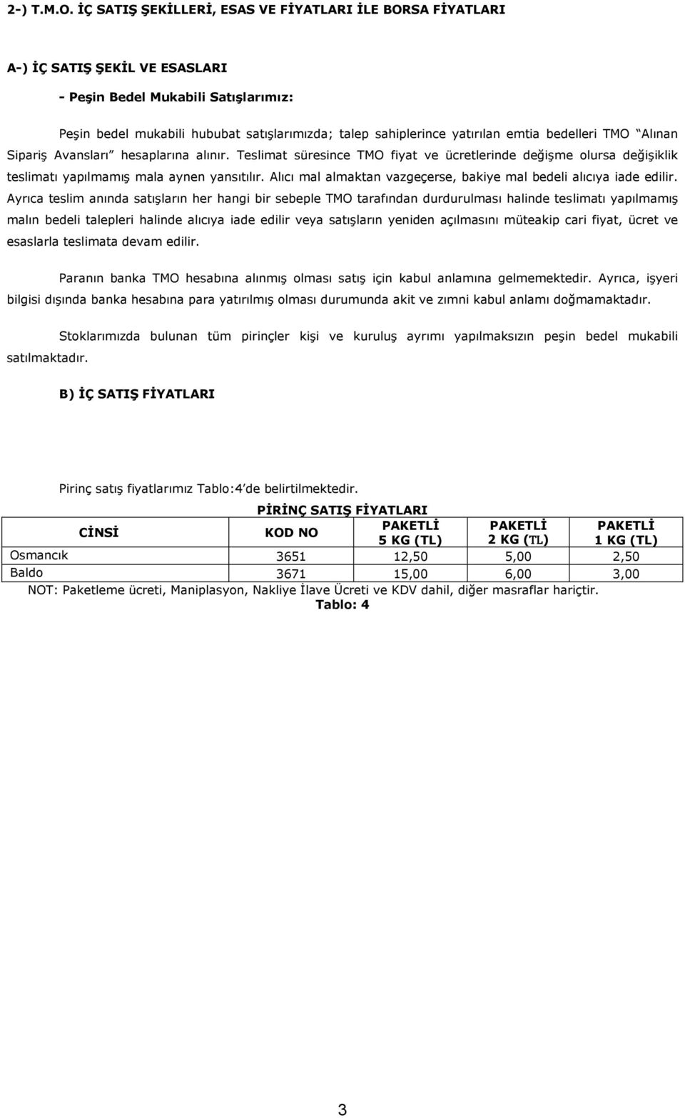 emtia bedelleri TMO Alınan SipariĢ Avansları hesaplarına alınır. Teslimat süresince TMO fiyat ve ücretlerinde değiģme olursa değiģiklik teslimatı yapılmamıģ mala aynen yansıtılır.