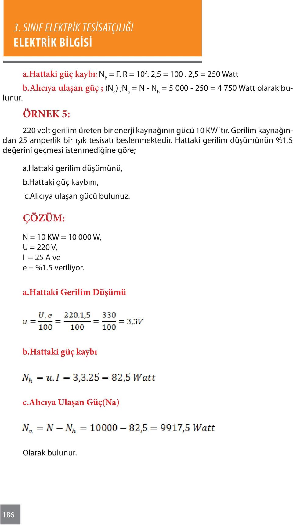 Örnek 5: 220 volt gerilim üreten bir enerji kaynağının gücü 10 KW tır. Gerilim kaynağından 25 amperlik bir ışık tesisatı beslenmektedir.