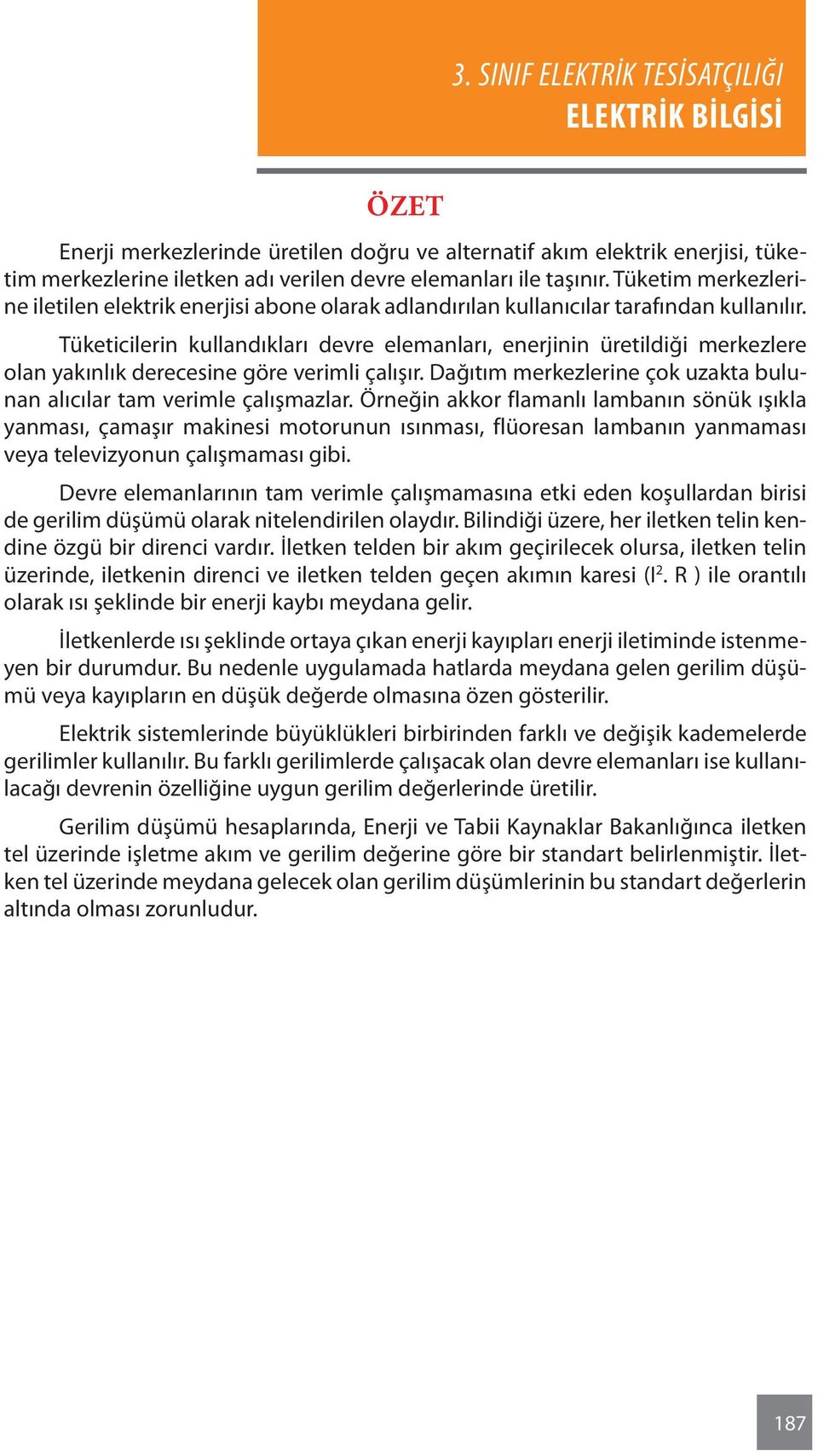 Tüketicilerin kullandıkları devre elemanları, enerjinin üretildiği merkezlere olan yakınlık derecesine göre verimli çalışır. Dağıtım merkezlerine çok uzakta bulunan alıcılar tam verimle çalışmazlar.