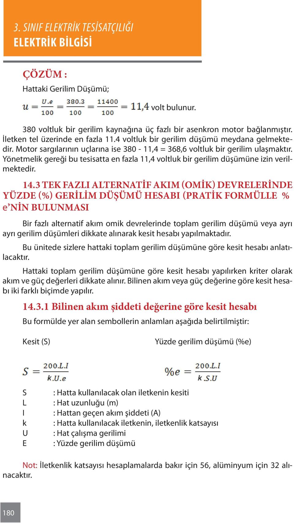 Yönetmelik gereği bu tesisatta en fazla 11,4 voltluk bir gerilim düşümüne izin verilmektedir. 14.