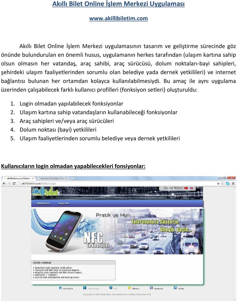 vatandaş, araç sahibi, araç sürücüsü, dolum noktaları-bayi sahipleri, şehirdeki ulaşım faaliyetlerinden sorumlu olan belediye yada dernek yetkilileri) ve internet bağlantısı bulunan her ortamdan