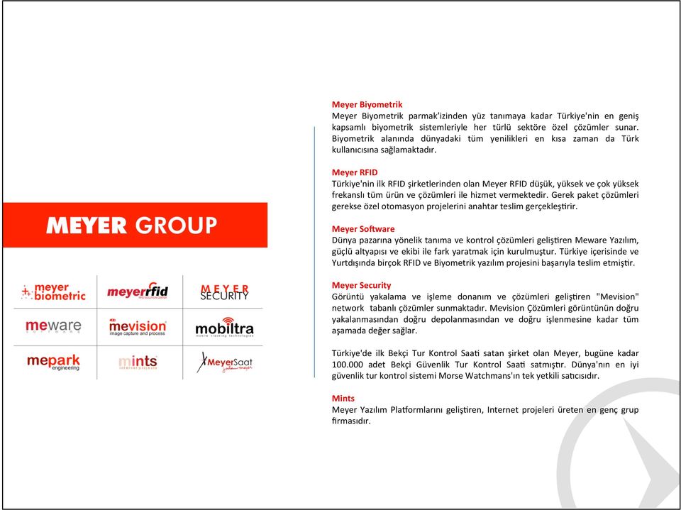 Meyer RFID Türkiye'nin ilk RFID şirketlerinden olan Meyer RFID düşük, yüksek ve çok yüksek frekanslı tüm ürün ve çözümleri ile hizmet vermektedir.