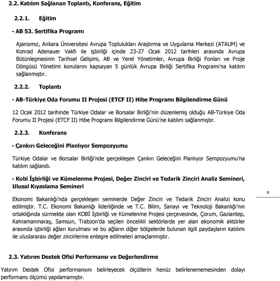 Bütünleşmesinin Tarihsel Gelişimi, AB ve Yerel Yönetimler, Avrupa Birliği Fonları ve Proje Döngüsü Yönetimi konularını kapsayan 5 günlük Avrupa Birliği Sertifika Programı na katılım sağlanmıştır. 2.