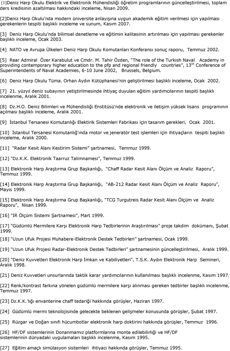 [3] Deniz Harp Okulu nda bilimsel denetleme ve eğitimin kalitesinin artırılması için yapılması gerekenler başlıklı inceleme, Ocak 2003.