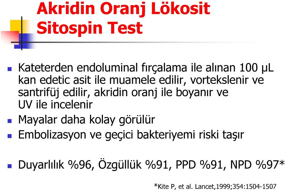 ve UV ile incelenir Mayalar daha kolay görülür Embolizasyon ve geçici bakteriyemi riski