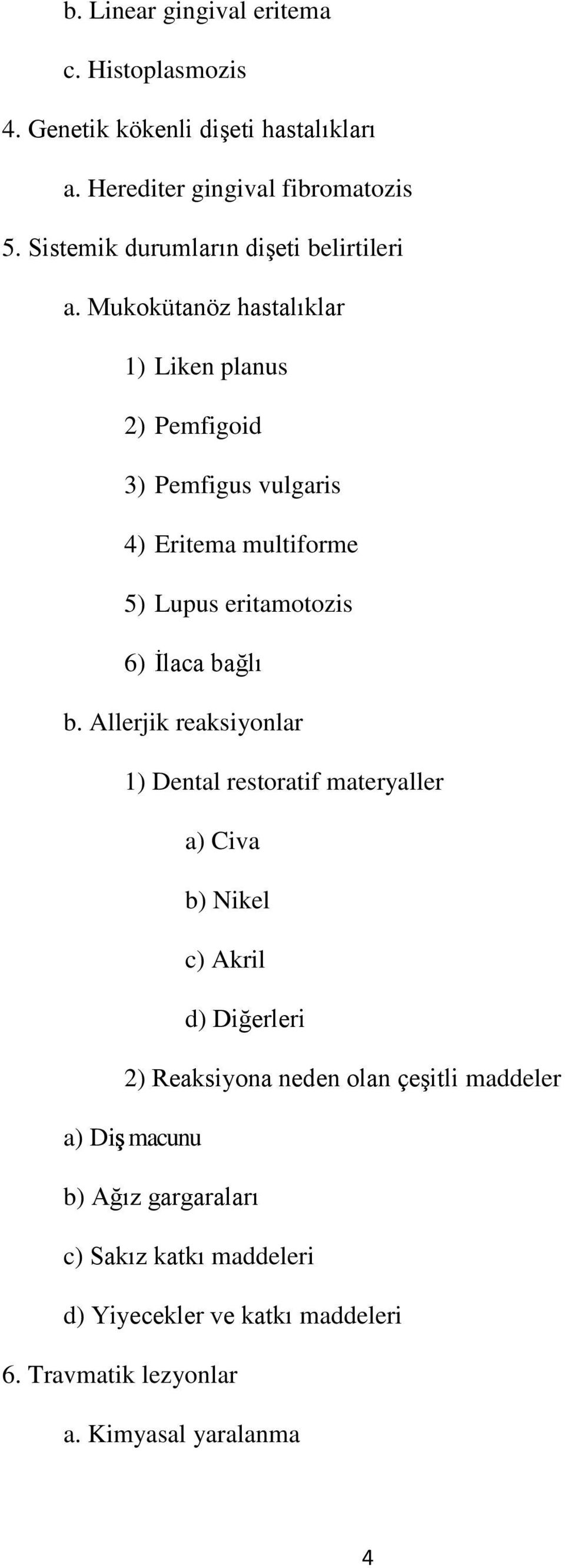 Mukokütanöz hastalıklar 1) Liken planus 2) Pemfigoid 3) Pemfigus vulgaris 4) Eritema multiforme 5) Lupus eritamotozis 6) İlaca bağlı b.