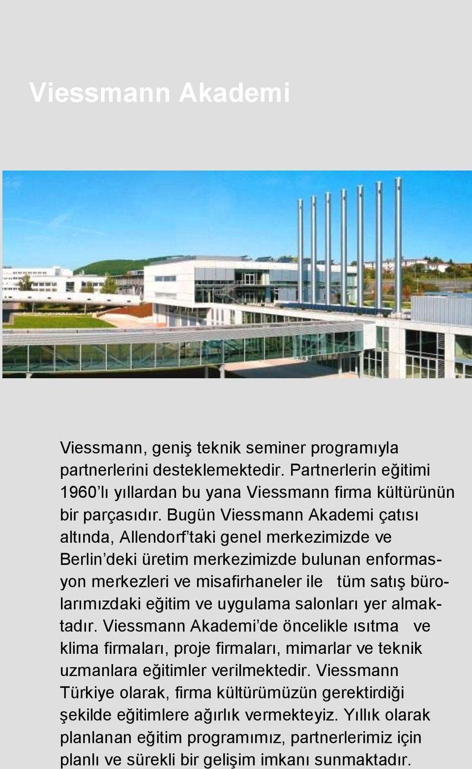 eğitim ve uygulama salonları yer almaktadır. Viessmann Akademi de öncelikle ısıtma ve klima firmaları, proje firmaları, mimarlar ve teknik uzmanlara eğitimler verilmektedir.