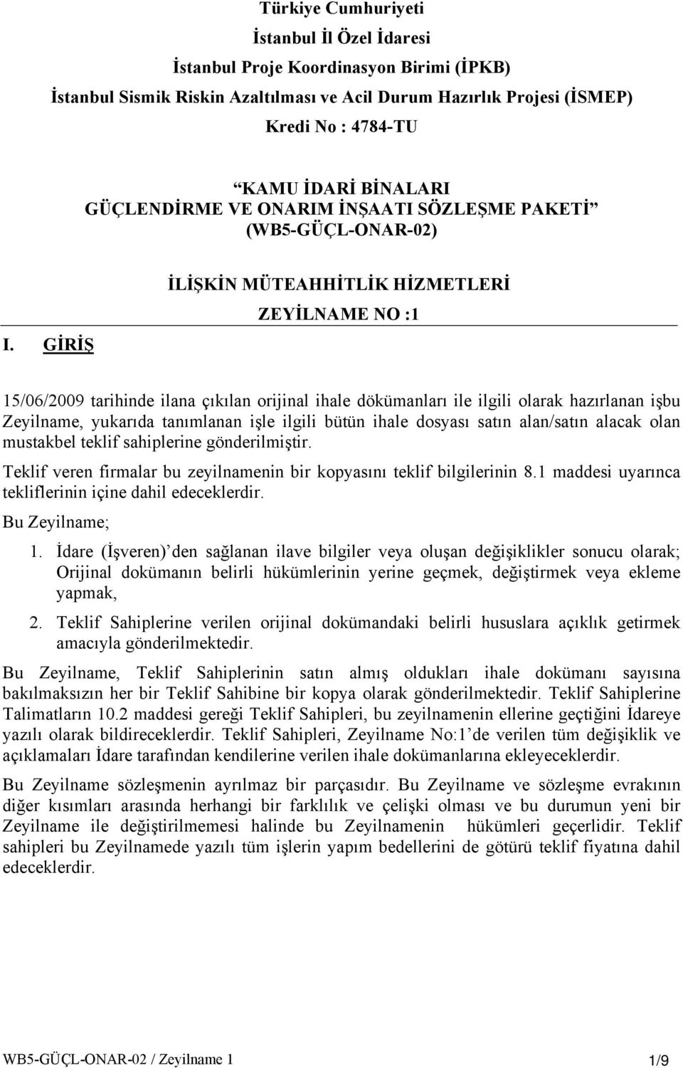 GİRİŞ İLİŞKİN MÜTEAHHİTLİK HİZMETLERİ ZEYİLNAME NO :1 15/06/2009 tarihinde ilana çıkılan orijinal ihale dökümanları ile ilgili olarak hazırlanan işbu Zeyilname, yukarıda tanımlanan işle ilgili bütün