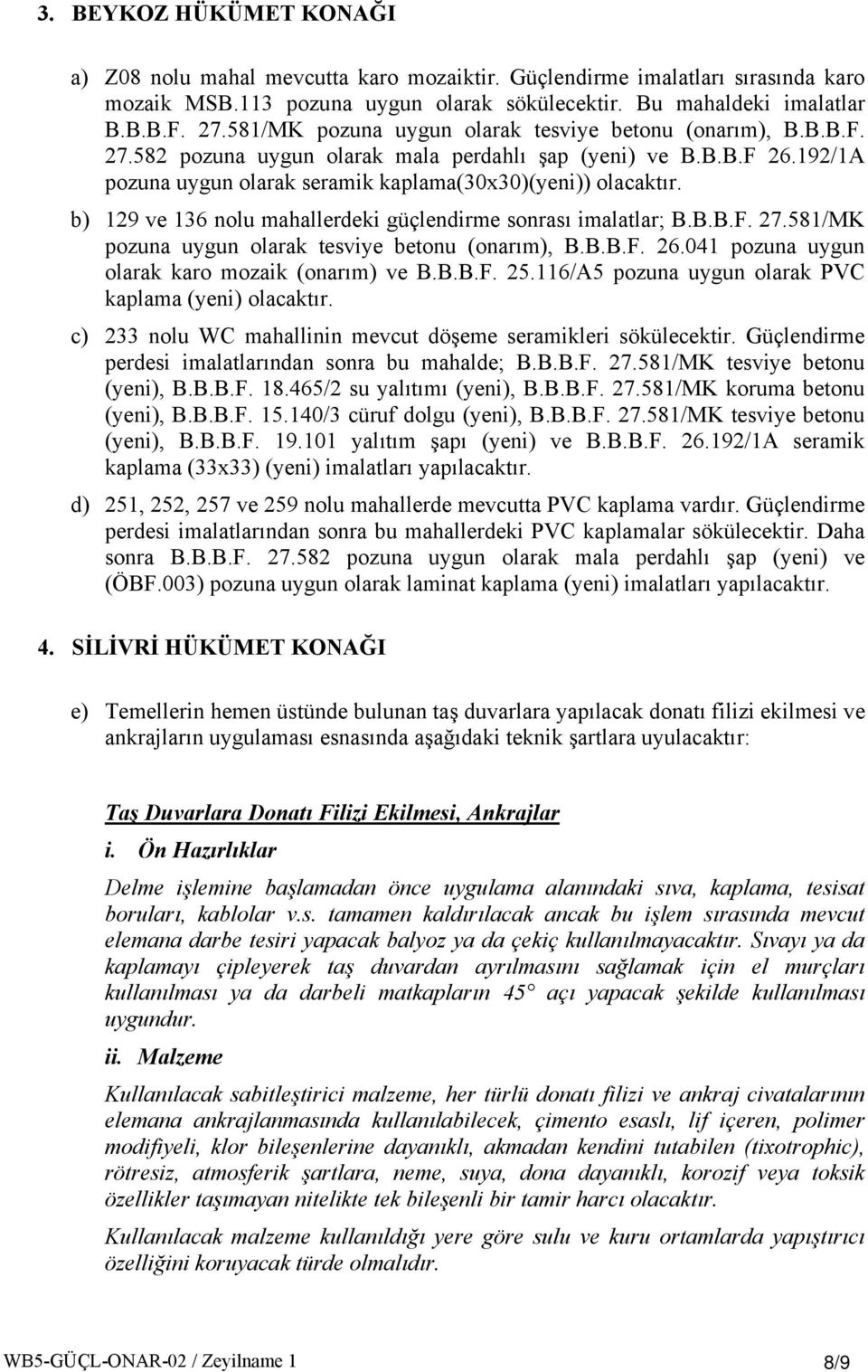 b) 129 ve 136 nolu mahallerdeki güçlendirme sonrası imalatlar; B.B.B.F. 27.581/MK pozuna uygun olarak tesviye betonu (onarım), B.B.B.F. 26.041 pozuna uygun olarak karo mozaik (onarım) ve B.B.B.F. 25.