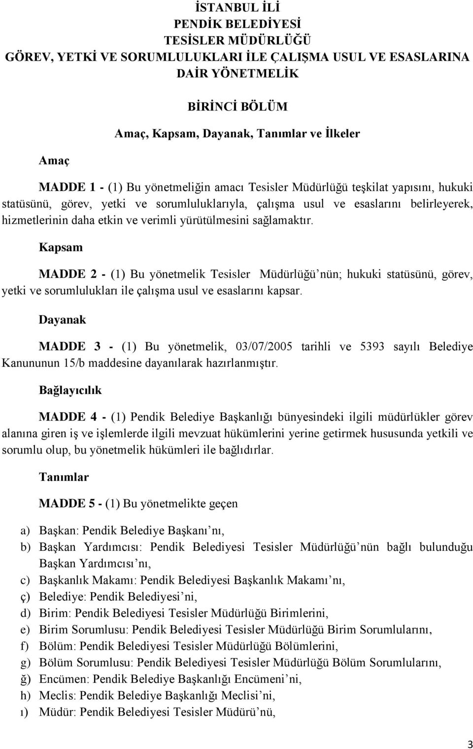 yürütülmesini sağlamaktır. Kapsam MADDE 2 - (1) Bu yönetmelik Tesisler Müdürlüğü nün; hukuki statüsünü, görev, yetki ve sorumlulukları ile çalışma usul ve esaslarını kapsar.