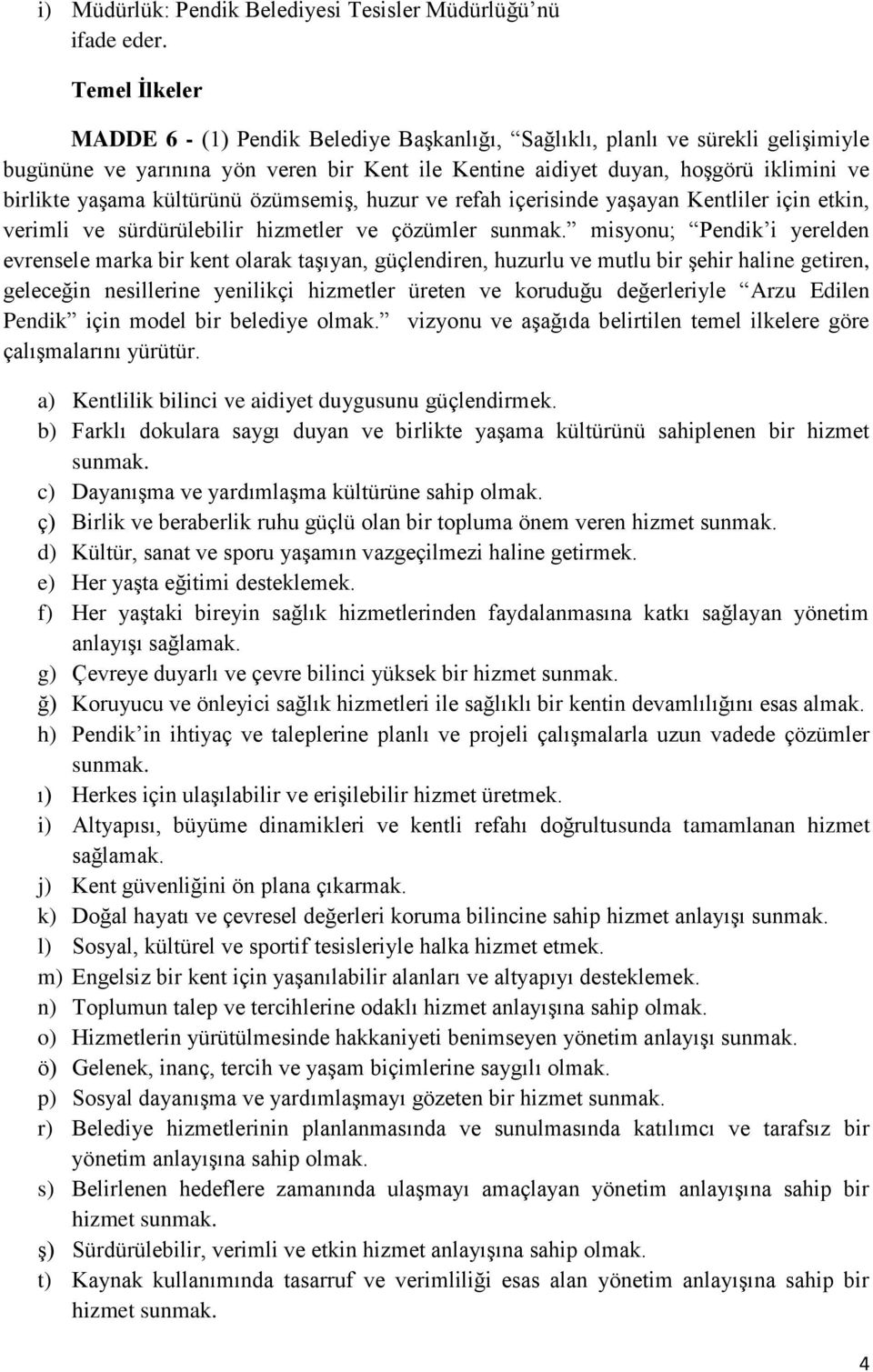 kültürünü özümsemiş, huzur ve refah içerisinde yaşayan Kentliler için etkin, verimli ve sürdürülebilir hizmetler ve çözümler sunmak.