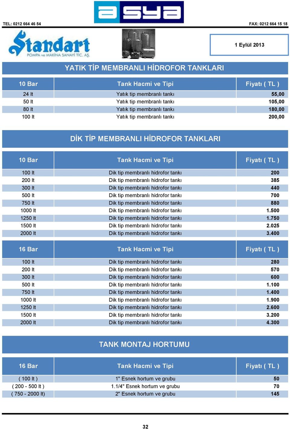 tankı 385 300 lt Dik tip membranlı hidrofor tankı 440 500 lt Dik tip membranlı hidrofor tankı 700 750 lt Dik tip membranlı hidrofor tankı 880 1000 lt Dik tip membranlı hidrofor tankı 1.