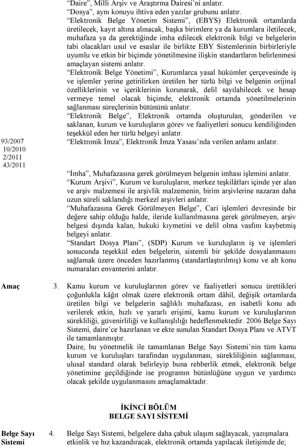 bilgi ve belgelerin tabi olacakları usul ve esaslar ile birlikte EBY Sistemlerinin birbirleriyle uyumlu ve etkin bir biçimde yönetilmesine ilişkin standartların belirlenmesi amaçlayan sistemi anlatır.