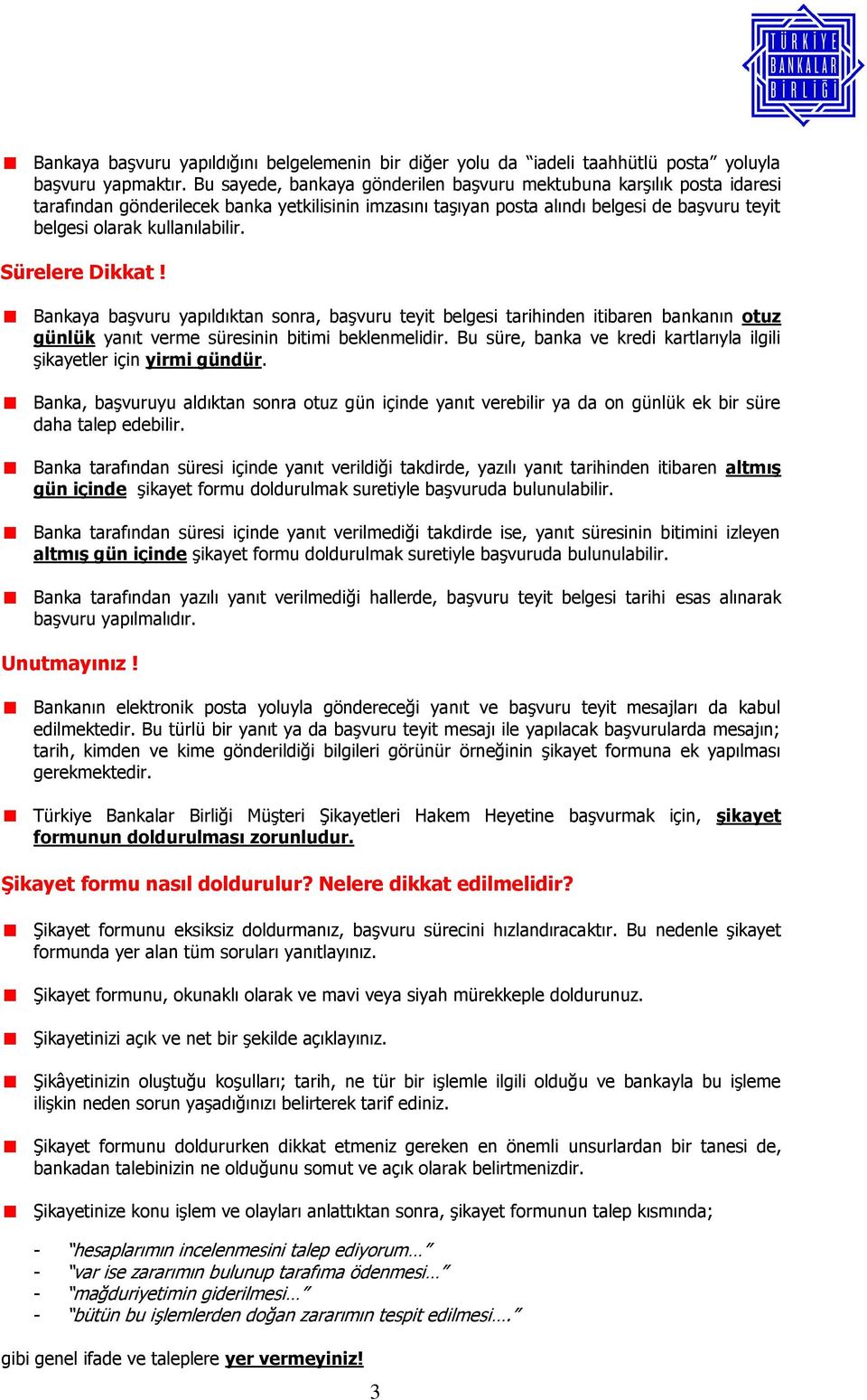 Sürelere Dikkat! Bankaya başvuru yapıldıktan sonra, başvuru teyit belgesi tarihinden itibaren bankanın otuz günlük yanıt verme süresinin bitimi beklenmelidir.