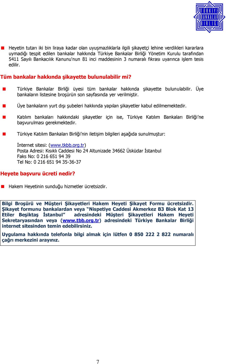 Türkiye Bankalar Birliği üyesi tüm bankalar hakkında şikayette bulunulabilir. Üye bankaların listesine broşürün son sayfasında yer verilmiştir.