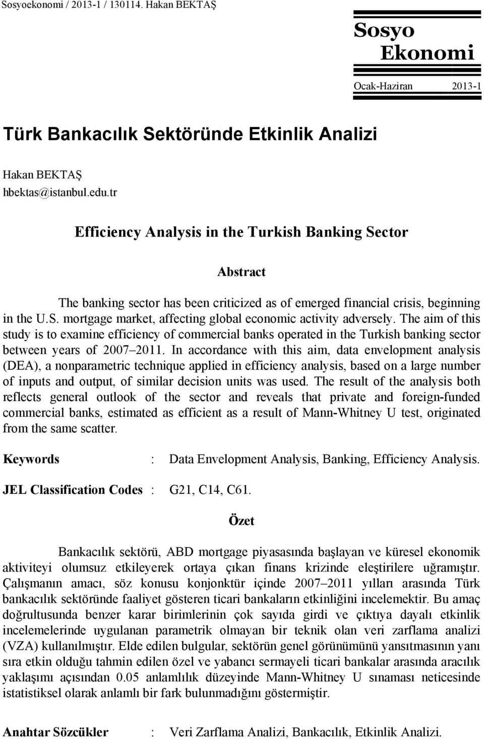 The aim of this study is to examine efficiency of commercial banks operated in the Turkish banking sector between years of 2007 2011.