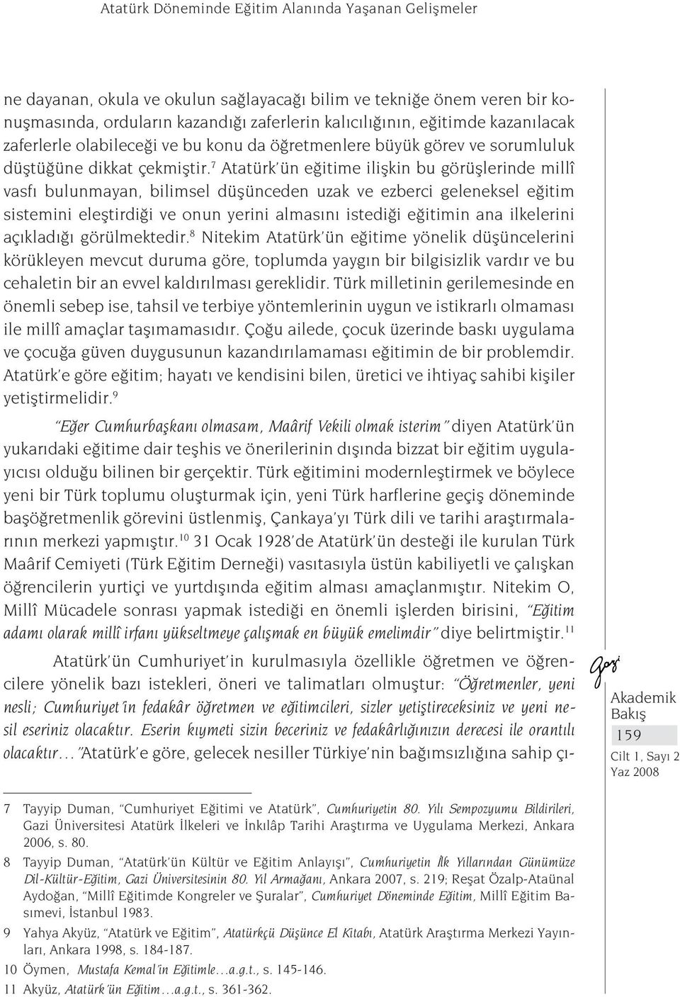 7 Atatürk ün eğitime ilişkin bu görüşlerinde millî vasfı bulunmayan, bilimsel düşünceden uzak ve ezberci geleneksel eğitim sistemini eleştirdiği ve onun yerini almasını istediği eğitimin ana