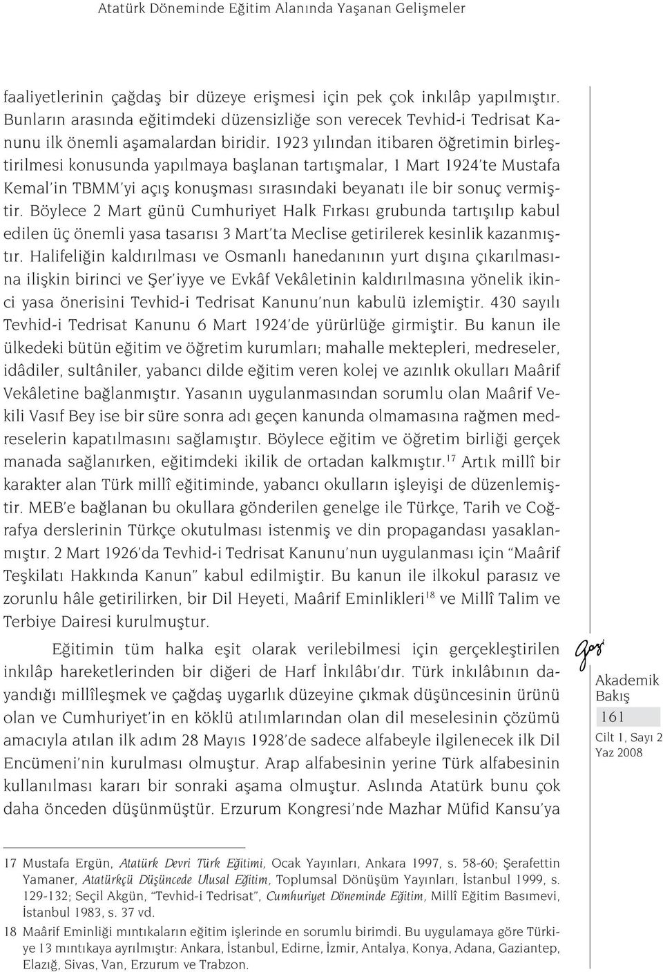 1923 yılından itibaren öğretimin birleştirilmesi konusunda yapılmaya başlanan tartışmalar, 1 Mart 1924 te Mustafa Kemal in TBMM yi açış konuşması sırasındaki beyanatı ile bir sonuç vermiştir.