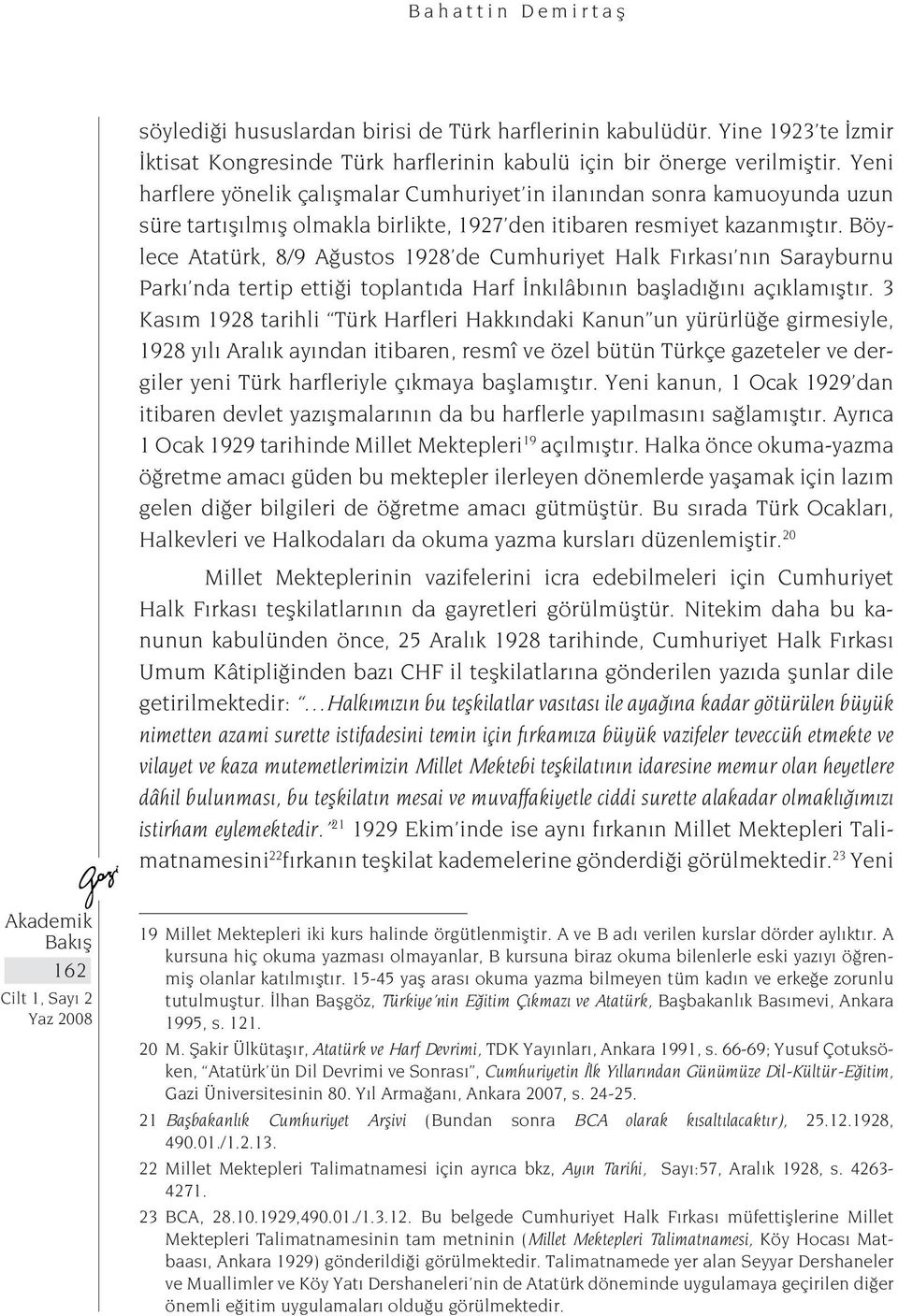 Böylece Atatürk, 8/9 Ağustos 1928 de Cumhuriyet Halk Fırkası nın Sarayburnu Parkı nda tertip ettiği toplantıda Harf İnkılâbının başladığını açıklamıştır.