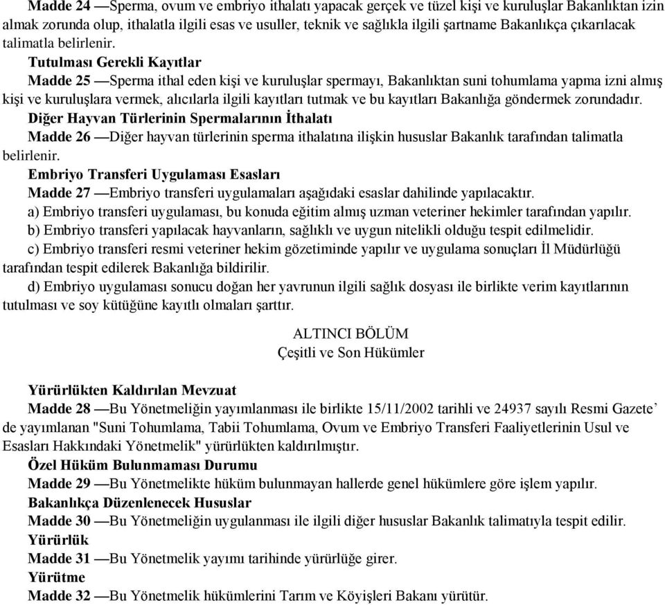 Tutulması Gerekli Kayıtlar Madde 25 Sperma ithal eden kişi ve kuruluşlar spermayı, Bakanlıktan suni tohumlama yapma izni almış kişi ve kuruluşlara vermek, alıcılarla ilgili kayıtları tutmak ve bu