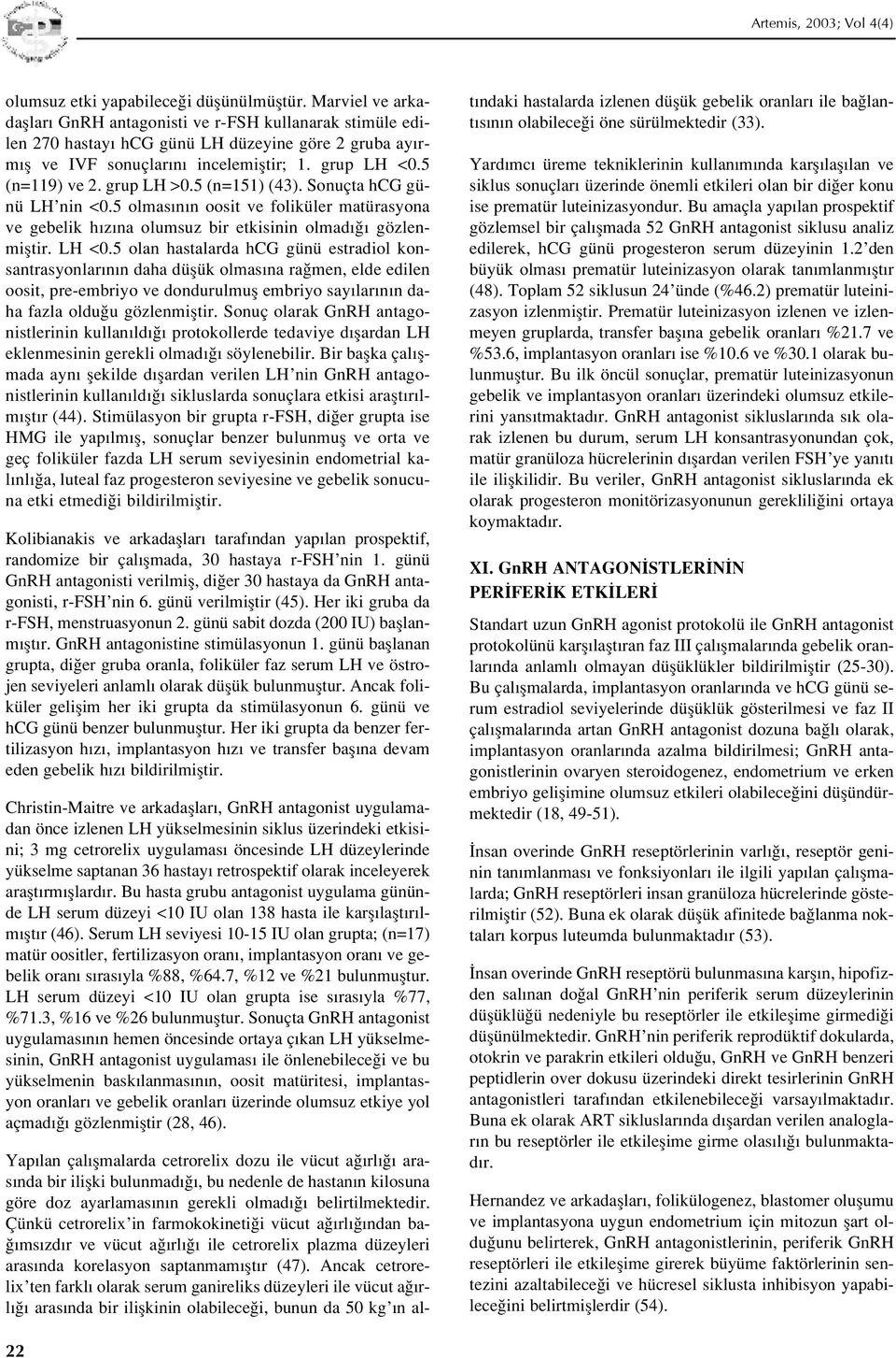 grup LH >0.5 (n=151) (43). Sonuçta hcg günü LH nin <0.5 olmas n n oosit ve foliküler matürasyona ve gebelik h z na olumsuz bir etkisinin olmad gözlenmifltir. LH <0.