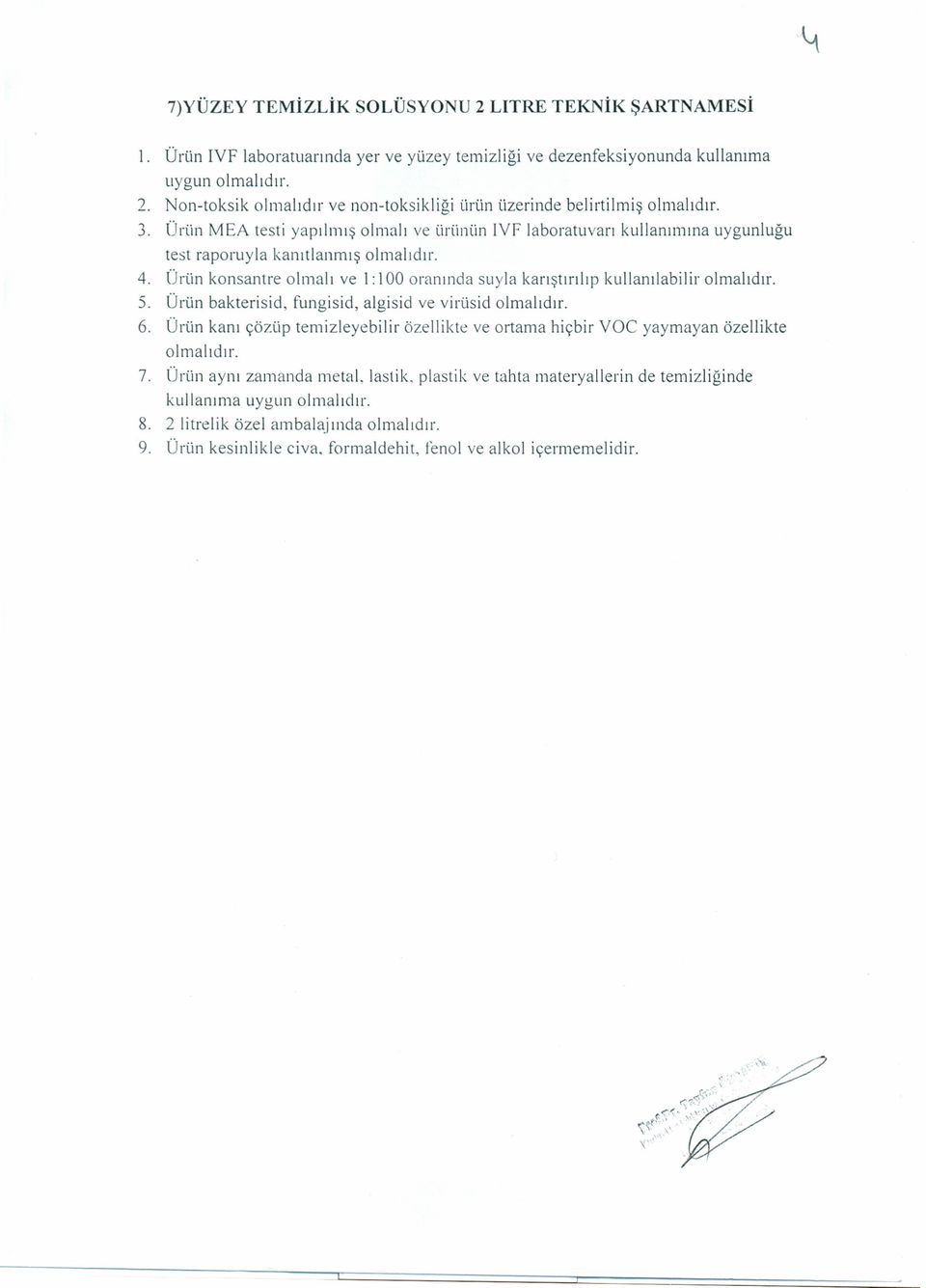 Ürün konsantre olmalı ve i: i 00 oranında suyla karıştırılıp kullanılabilir 5. Ürün bakterisid, fungisid, algisid ve virüsid 6.