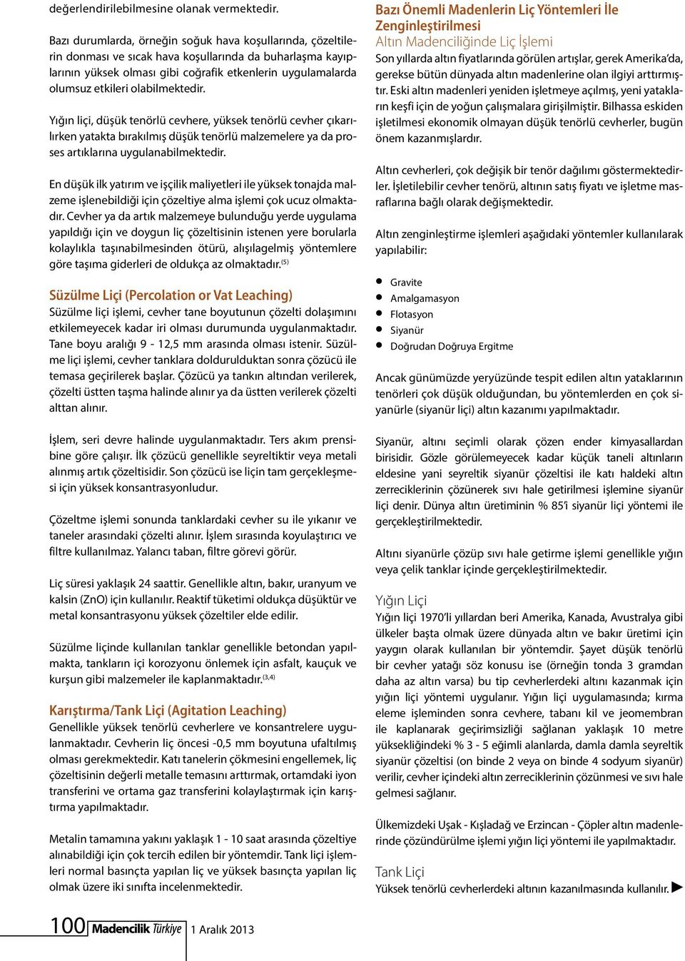 olabilmektedir. Yığın liçi, düşük tenörlü cevhere, yüksek tenörlü cevher çıkarılırken yatakta bırakılmış düşük tenörlü malzemelere ya da proses artıklarına uygulanabilmektedir.