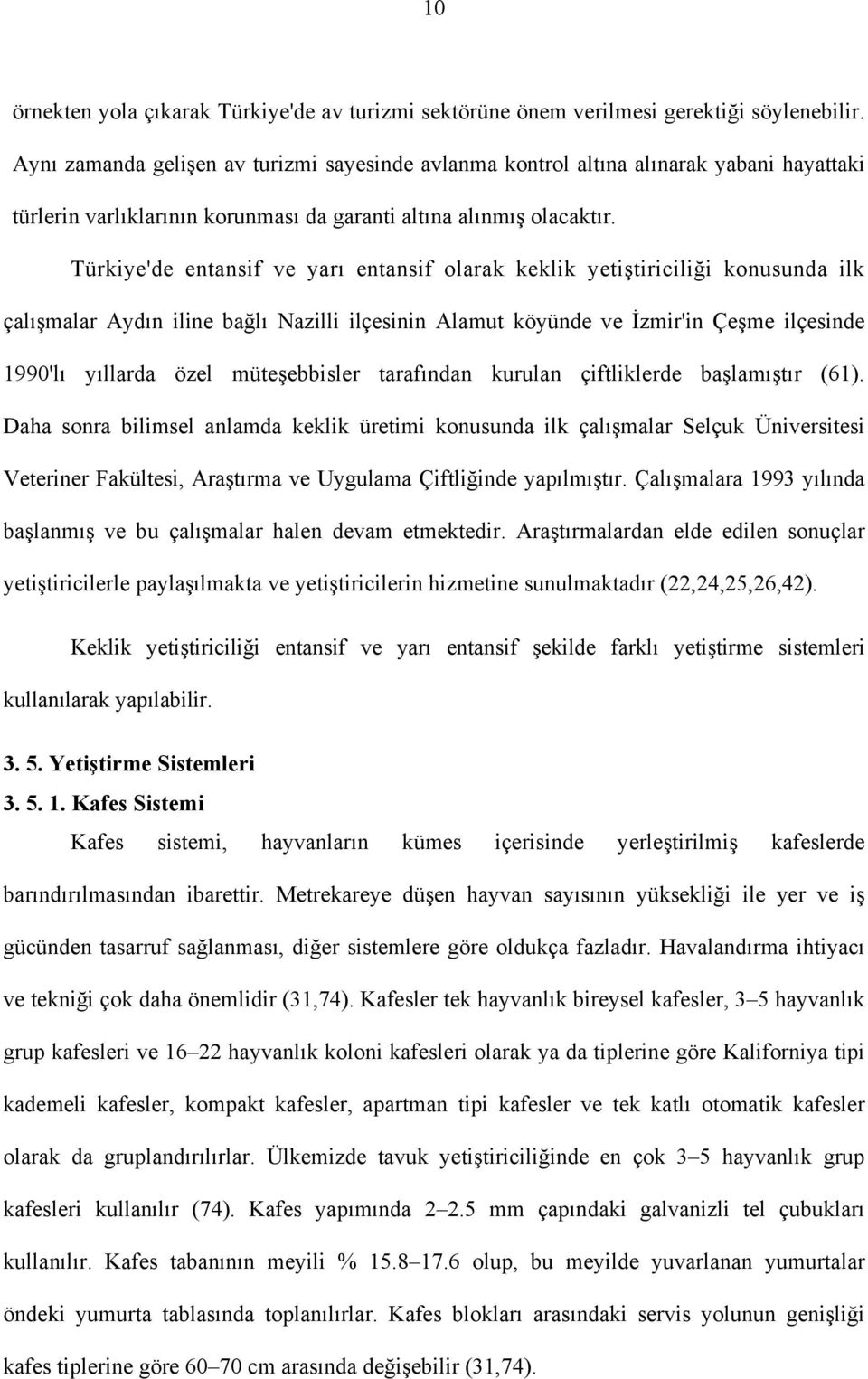 Türkiye'de entansif ve yarı entansif olarak keklik yetiştiriciliği konusunda ilk çalışmalar Aydın iline bağlı Nazilli ilçesinin Alamut köyünde ve İzmir'in Çeşme ilçesinde 1990'lı yıllarda özel