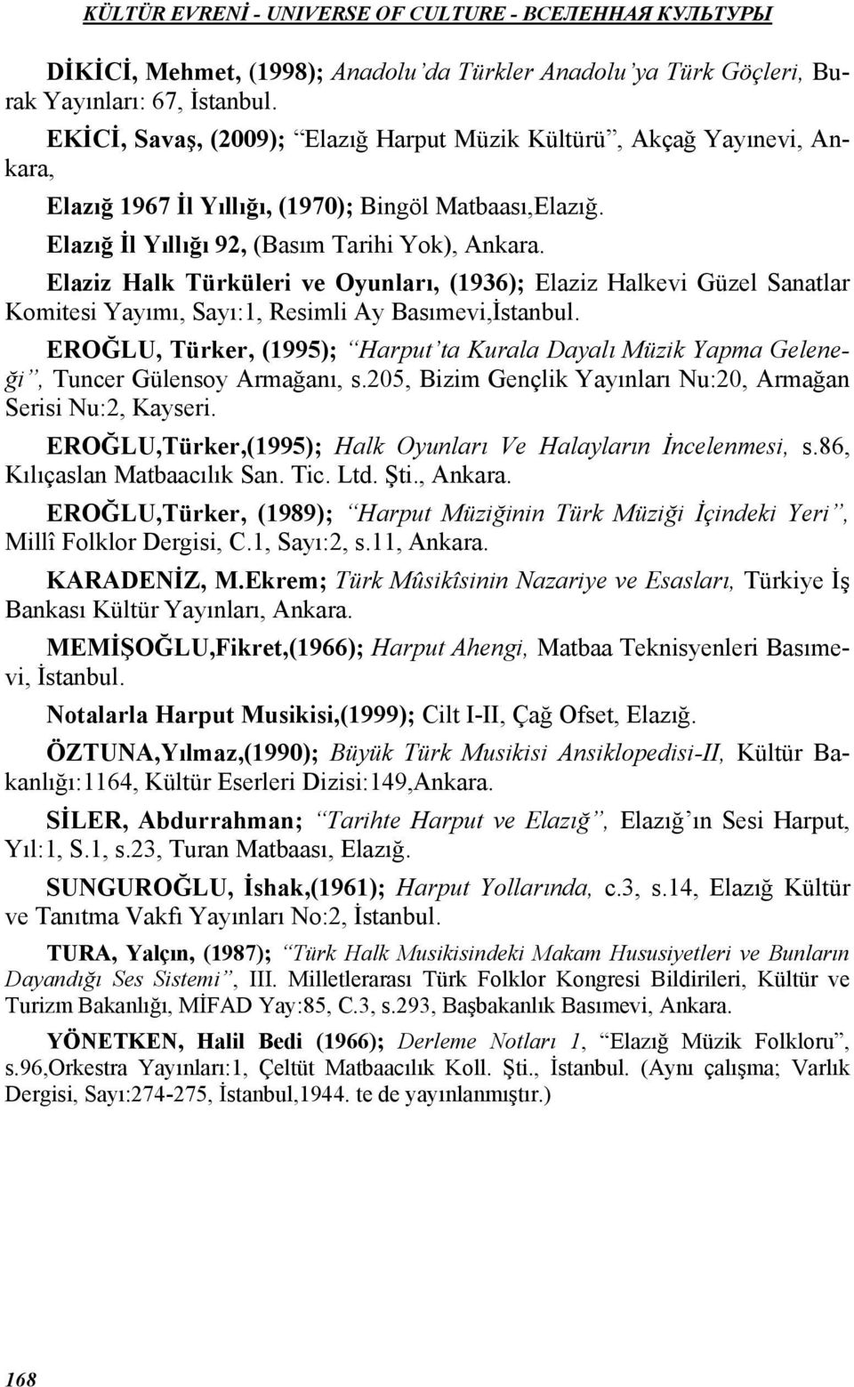 Elaziz Halk Türküleri ve Oyunları, (1936); Elaziz Halkevi Güzel Sanatlar Komitesi Yayımı, Sayı:1, Resimli Ay Basımevi,İstanbul.