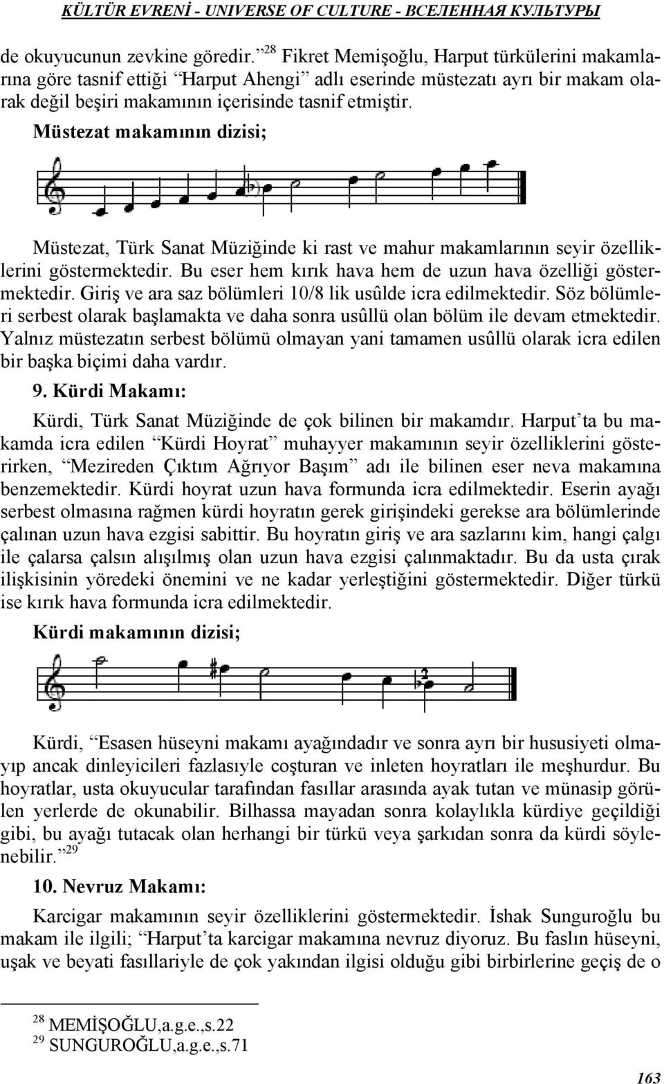Müstezat makamının dizisi; Müstezat, Türk Sanat Müziğinde ki rast ve mahur makamlarının seyir özelliklerini göstermektedir. Bu eser hem kırık hava hem de uzun hava özelliği göstermektedir.