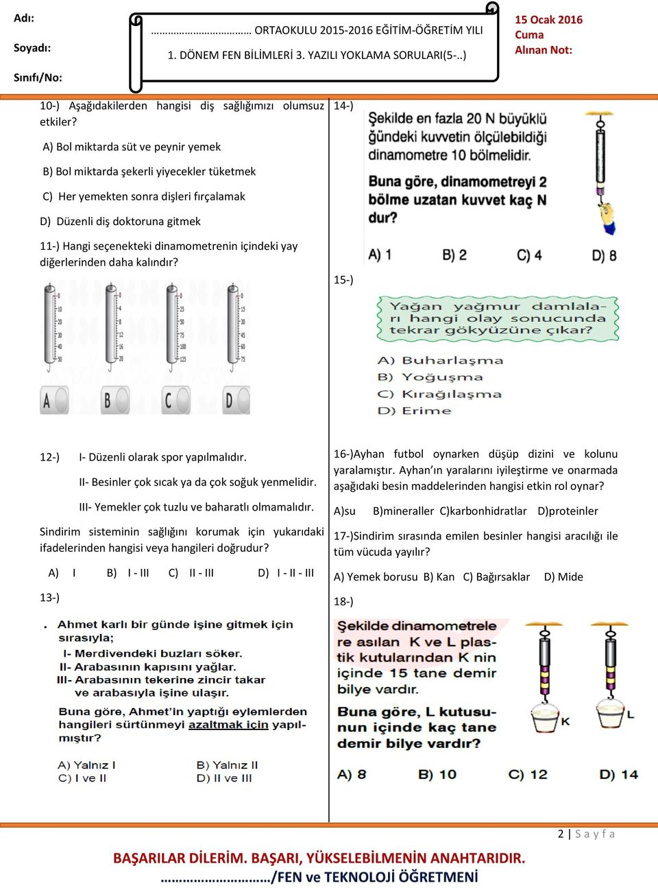 içindeki yay diğerlerinden daha kalındır? 15-) 12-) I- Düzenli olarak spor yapılmalıdır. II- Besinler çok sıcak ya da çok soğuk yenmelidir. III- Yemekler çok tuzlu ve baharatlı olmamalıdır.