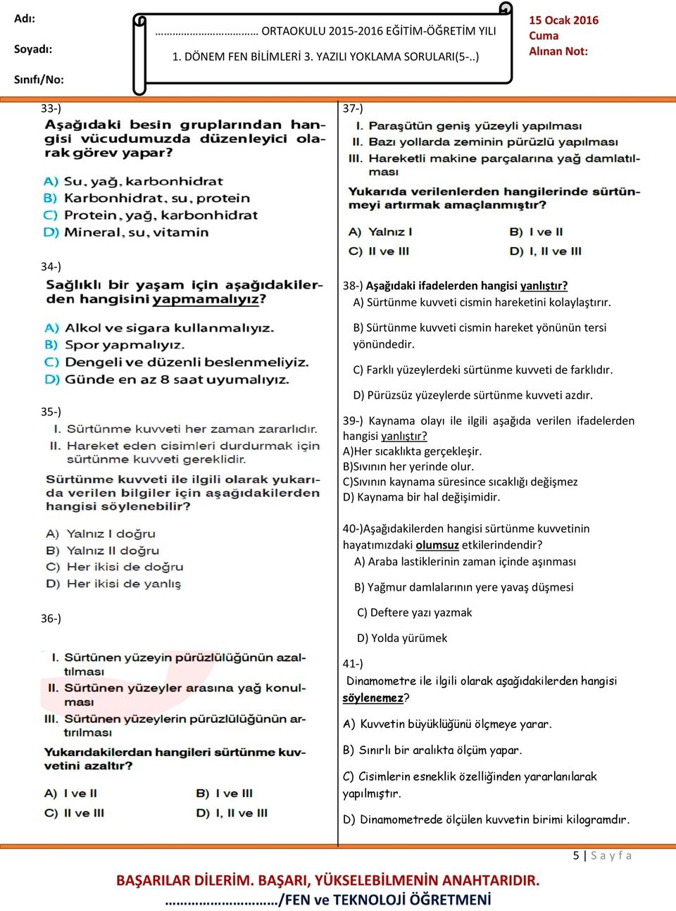 A)Her sıcaklıkta gerçekleşir. B)Sıvının her yerinde olur. C)Sıvının kaynama süresince sıcaklığı değişmez D) Kaynama bir hal değişimidir.