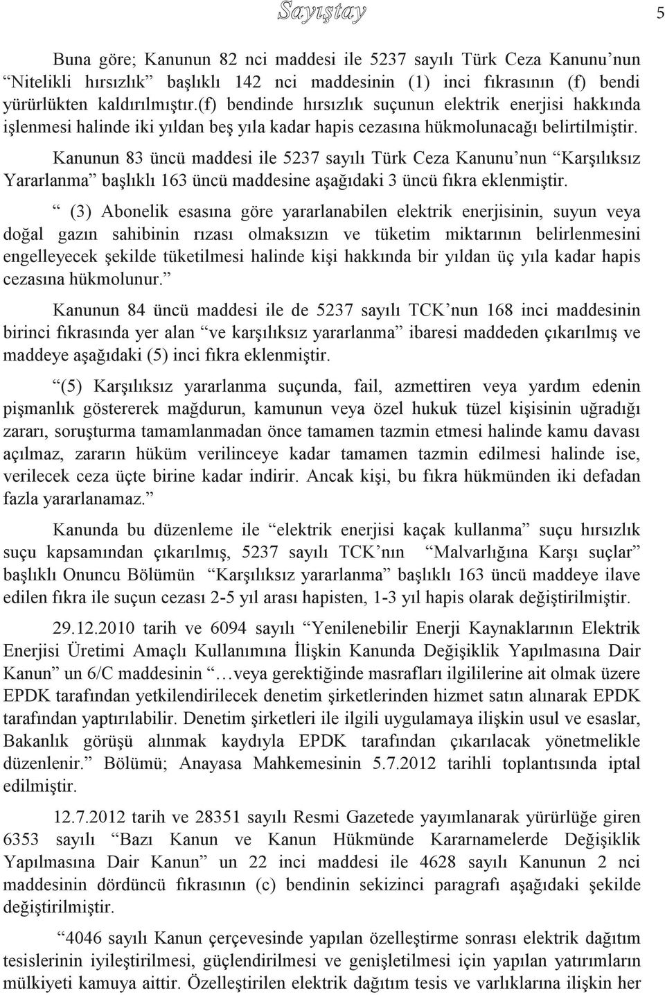 Kanunun 83 üncü maddesi ile 5237 sayılı Türk Ceza Kanunu nun Karşılıksız Yararlanma başlıklı 163 üncü maddesine aşağıdaki 3 üncü fıkra eklenmiştir.