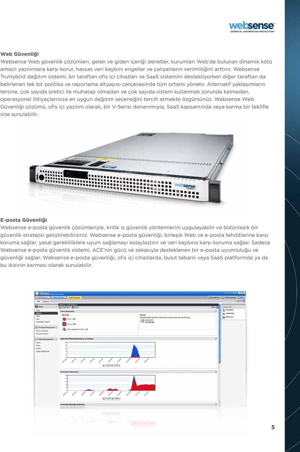 Websense TruHybrid dağıtım sistemi, bir taraftan ofis içi cihazları ve SaaS sistemini destekliyorken diğer taraftan da belirlenen tek bir politika ve raporlama altyapısı çerçevesinde tüm ortamı